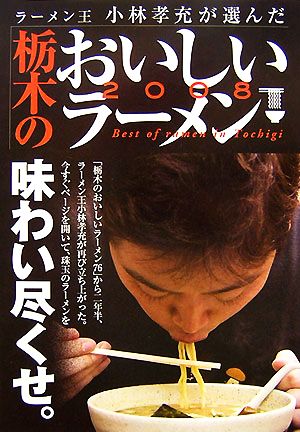 栃木のおいしいラーメン2008ラーメン王小林孝充が選んだ