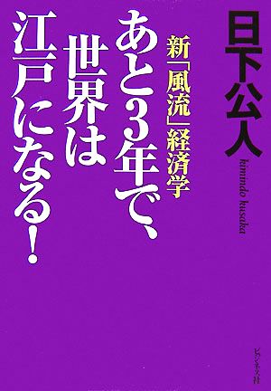 あと3年で、世界は江戸になる！ 新「風流」経済学