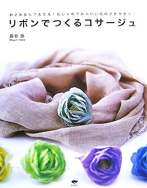 リボンでつくるコサージュ 針と糸なしで大丈夫！おしゃれでかわいい花のアクセサリー