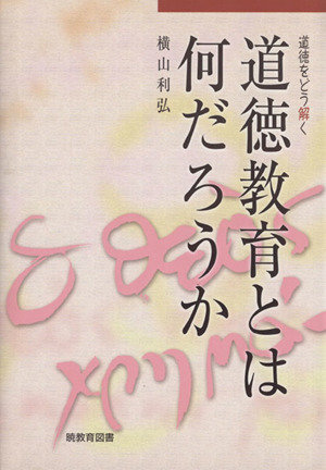 道徳教育とは何だろうか-道徳をどう解く-