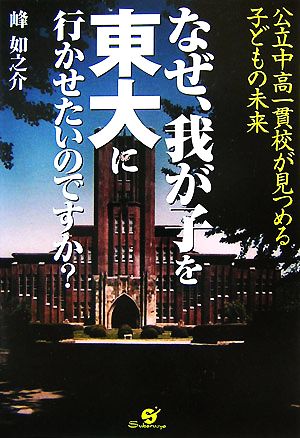 なぜ、我が子を東大に行かせたいのですか？ 公立中高一貫校が見つめる子どもの未来