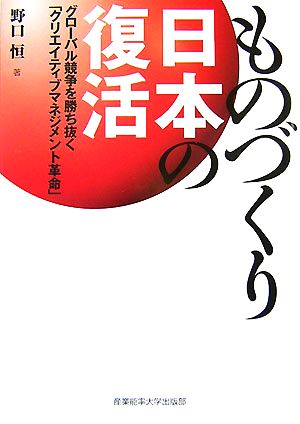 ものづくり日本の復活 グローバル競争を勝ち抜く「クリエイティブマネジメント革命」