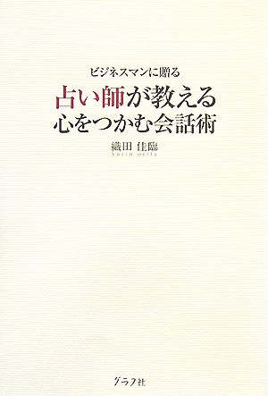 占い師が教える心をつかむ会話術 ビジネスマンに贈る