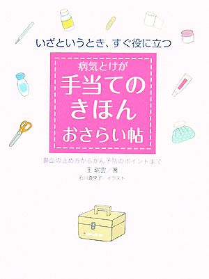 病気とけが手当てのきほんおさらい帖 いざというとき、すぐ役に立つ 鼻血の止め方からがん予防のポイントまで