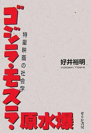 ゴジラ・モスラ・原水爆 特撮映画の社会学