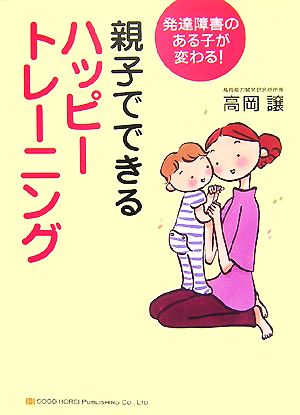 親子でできるハッピートレーニング 発達障害のある子が変わる！