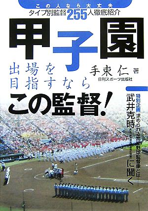 甲子園出場を目指すならこの監督！ この人なら大丈夫 タイプ別監督255人徹底紹介