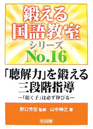 「聴解力」を鍛える三段階指導 「聴く子」は必ず伸びる 鍛える国語教室シリーズNo.16