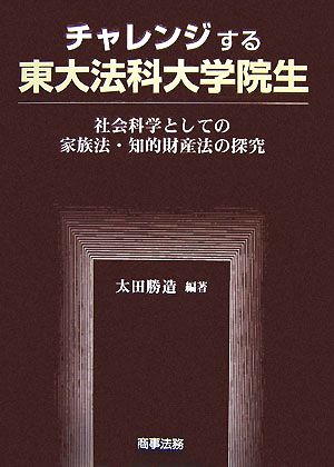 チャレンジする東大法科大学院生 社会科学としての家族法・知的財産法の探究