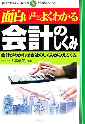 面白いほどよくわかる会計のしくみ 会計がわかれば会社のしくみがみえてくる！ 学校で教えない教科書実務書シリーズ