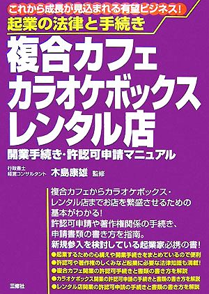 起業の法律と手続き 複合カフェ・カラオケボックス・レンタル店 開業手続き・許認可申請マニュアル