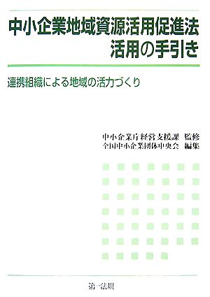 中小企業地域資源活用促進法活用の手引き 連携組織による地域の活力づくり