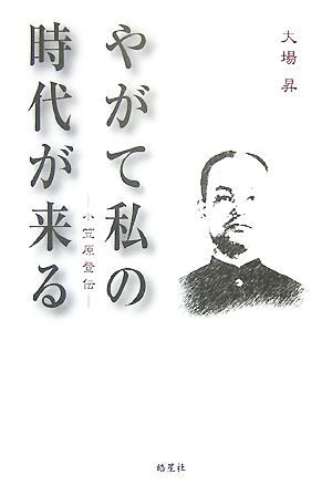 やがて私の時代が来る 小笠原登伝