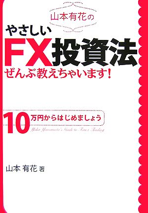 山本有花のやさしいFX投資法ぜんぶ教えちゃいます！ 10万円からはじめましょう