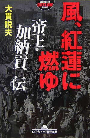 風、紅蓮に燃ゆ 帝王・加納貢伝 幻冬舎アウトロー文庫