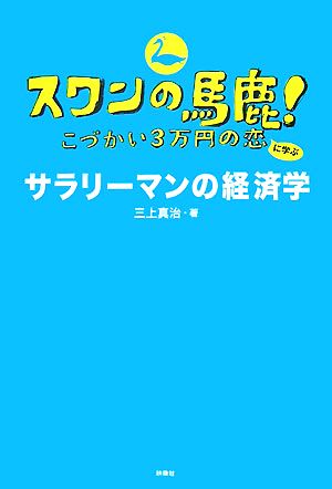 スワンの馬鹿！こづかい3万円の恋に学ぶサラリーマンの経済学