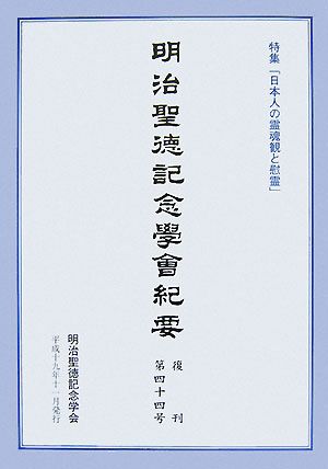 明治聖徳記念學會紀要(復刊第四十四号) 特集「日本人の霊魂観と慰霊」