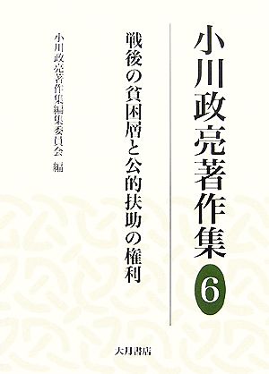 小川政亮著作集(6)戦後の貧困層と公的扶助の権利