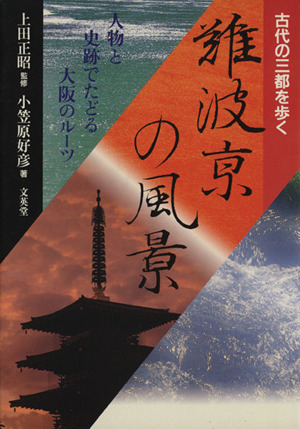 難波京の風景 改訂版 人物と史跡でたどる大阪のルーツ 古代の三都を歩く