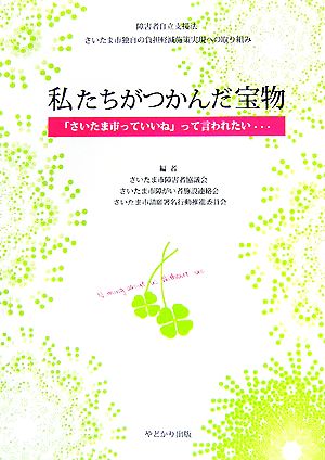 私たちがつかんだ宝物「さいたま市っていいね」って言われたい…障害者自立支援法さいたま市独自の負担軽減施策実現への取り組み