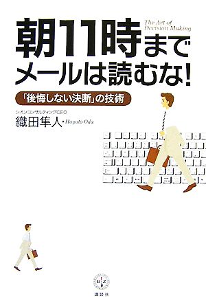 朝11時までメールは読むな！ 「後悔しない決断」の技術 講談社BIZ