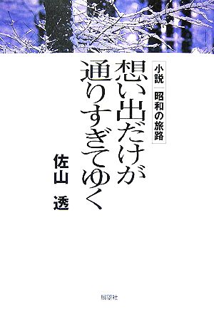 想い出だけが通りすぎてゆく 小説 昭和の旅路