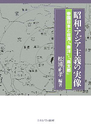 昭和・アジア主義の実像 帝国日本と台湾・「南洋」・「南支那」 中古本