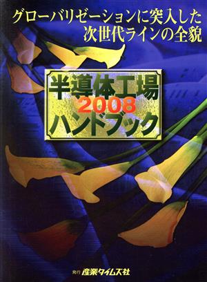 半導体工場ハンドブック(2008) グローバリゼーションに突入した次世代ラインの全貌