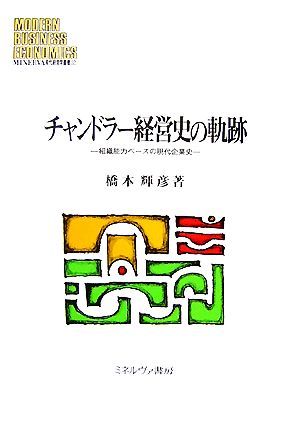 チャンドラー経営史の軌跡 組織能力ベースの現代企業史 MINERVA現代経営学叢書32