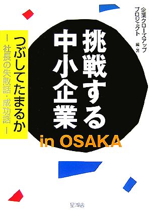 挑戦する中小企業in OSAKA つぶしてたまるか 社長の失敗話・成功話