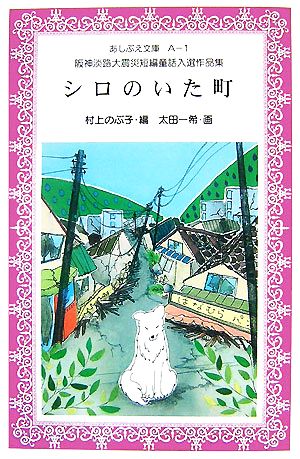 シロのいた町 阪神淡路大震災短編童話入選作品集 あしぶえ文庫