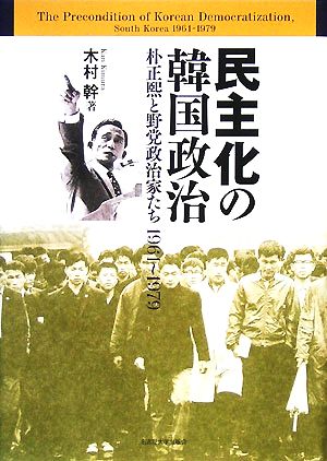 民主化の韓国政治 朴正煕と野党政治家たち1961～1979