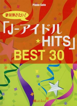 絶対弾きたい！ J-アイドル HITS BEST30 ピアノ・ソロ