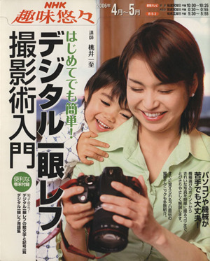 趣味悠々 デジタル一眼レフ撮影術入門(2006年4月～5月) はじめてでも簡単！ NHK趣味悠々