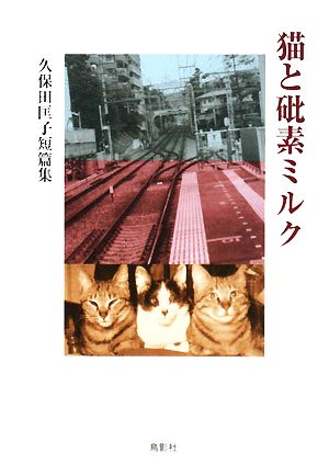 猫と砒素ミルク 久保田匡子短篇集 季刊文科コレクション