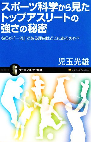 スポーツ科学から見たトップアスリートの強さの秘密 彼らが「一流」である理由はどこにあるのか？ サイエンス・アイ新書