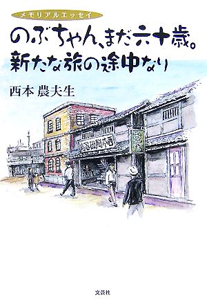 のぶちゃん、まだ六十歳。新たな旅の途中なり メモリアルエッセイ