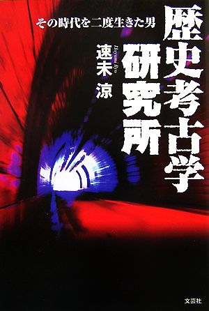 歴史考古学研究所 その時代を二度生きた男