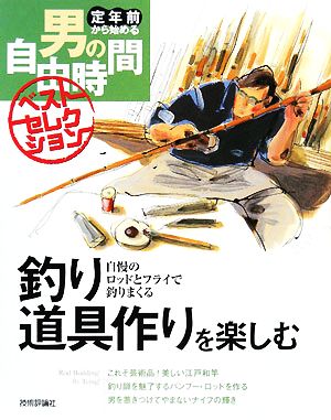 釣り道具作りを楽しむ 自慢のロッドとフライで釣りまくる 定年前から始める男の自由時間ベストセレクション