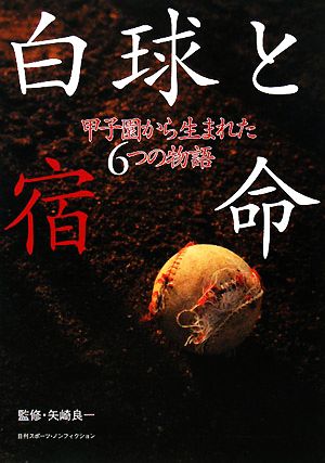 白球と宿命甲子園から生まれた6つの物語日刊スポーツ・ノンフィクション