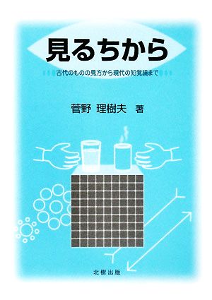 見るちから 古代のものの見方から現代の知覚論まで