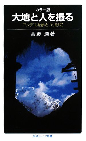 大地と人を撮る アンデスを歩きつづけて 岩波ジュニア新書