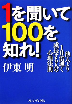 1を聞いて100を知れ！ 他人より10倍速く成長する人の心理法則