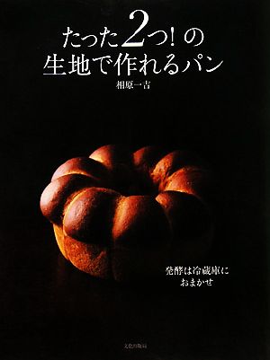 たった2つ！の生地で作れるパン 発酵は冷蔵庫におまかせ