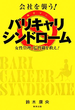 会社を襲う！バリキャリ・シンドローム 女性管理・監督職を救え！