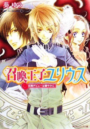 召喚王子ユリウス 任務デビューは華やかに 角川ビーンズ文庫