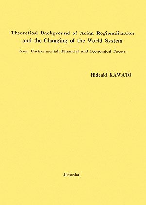 Theoretical Background of Asian Regionalization and the Changing of the World System from Environmental,Financial and Economical Facets