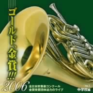 ゴールド,金賞!!!2006 全日本吹奏楽コンクール金賞受賞団体迫力のライブ Vol.1 中学校編