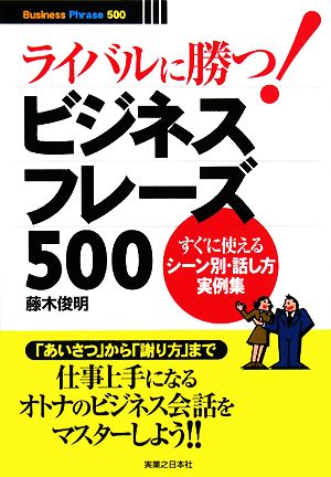 ライバルに勝つ！ビジネスフレーズ500 すぐに使えるシーン別・話し方実例集 実日ビジネス