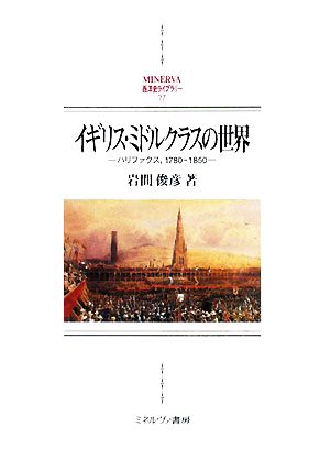 イギリス・ミドルクラスの世界 ハリファクス,1780-1850 MINERVA西洋史ライブラリー77